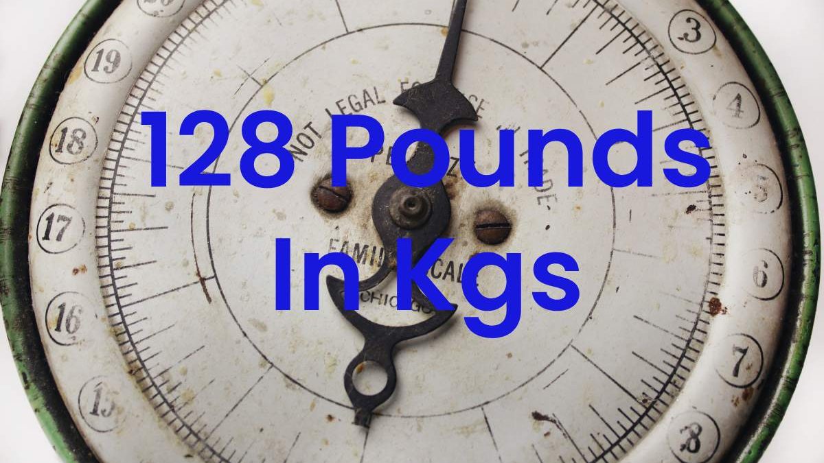 128 Pounds In Kgs – Definition, Conversion & More