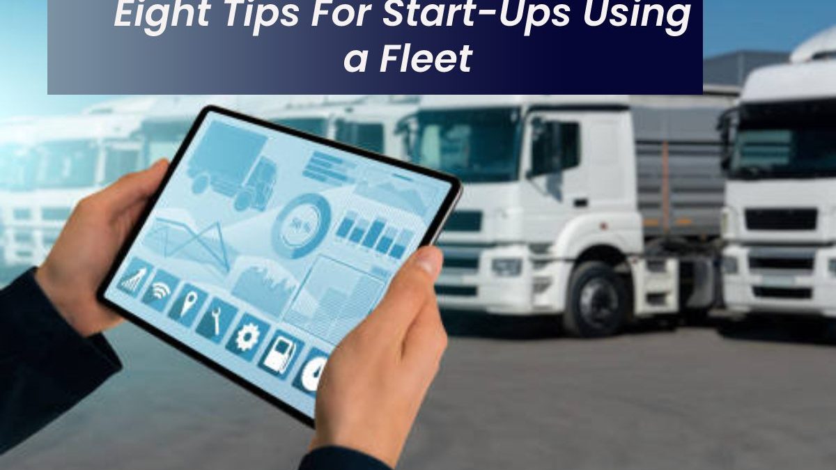 Eight Tips For Start-Ups Using a Fleet