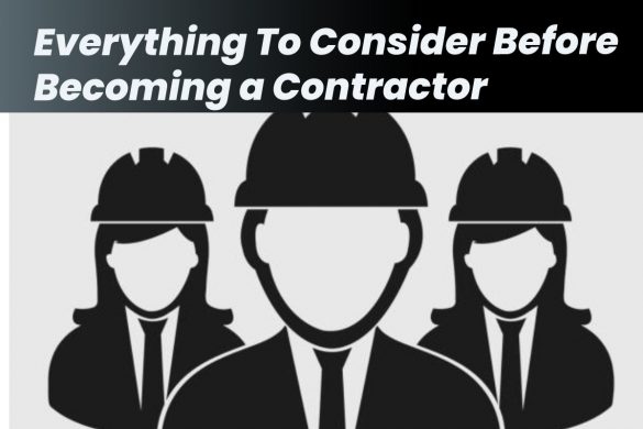 Everything To Consider Before Becoming a Contractor