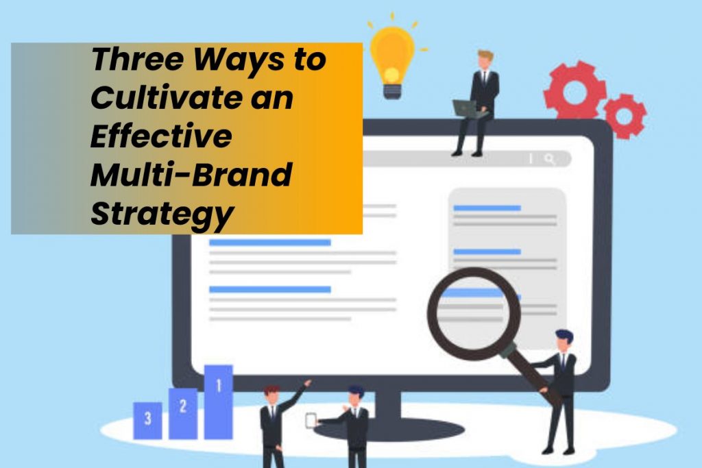 Three Ways to Cultivate an Effective Multi-Brand Strategy