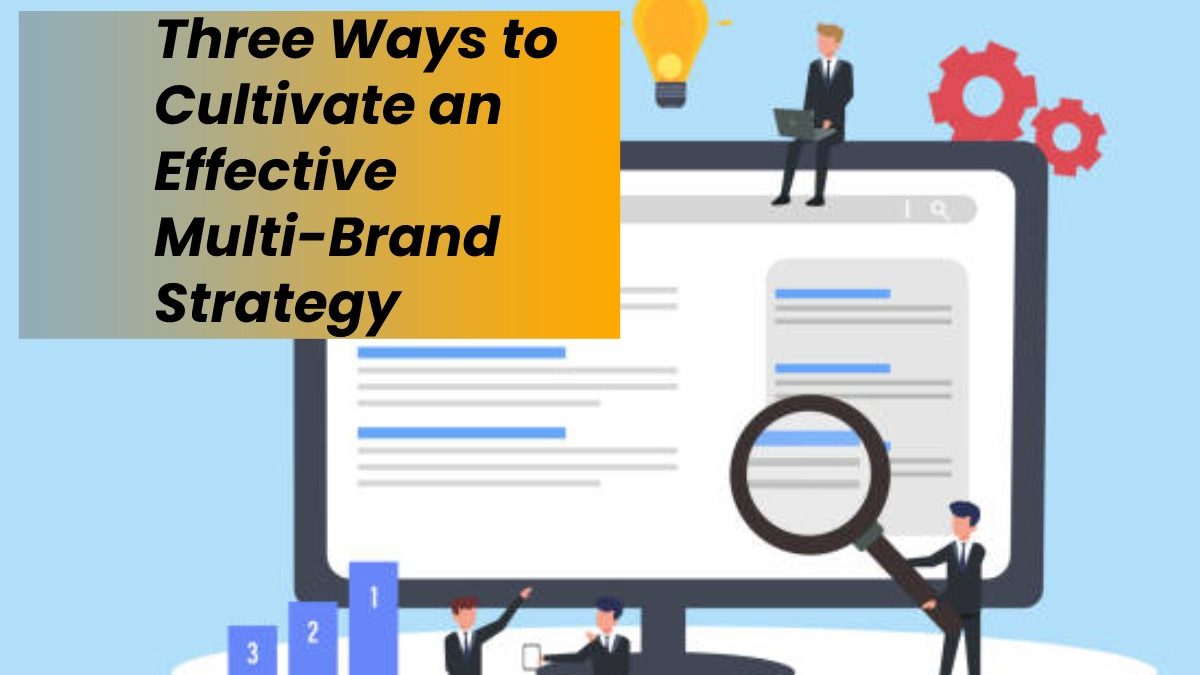 Three Ways to Cultivate an Effective Multi-Brand Strategy