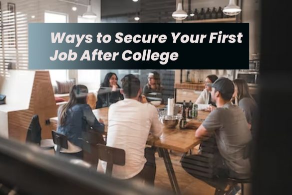 Ways to Secure Your First Job After College
