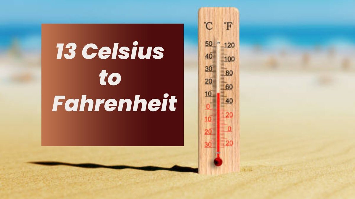 13 Celsius to Fahrenheit – Intro, Formulas, Conversion Table and More