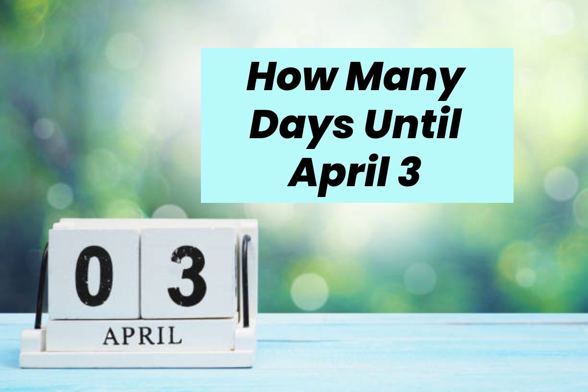 How Many Days Until April 3 Intro, History, and More 2022