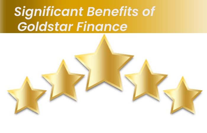 Significant Benefits of Goldstar Finance