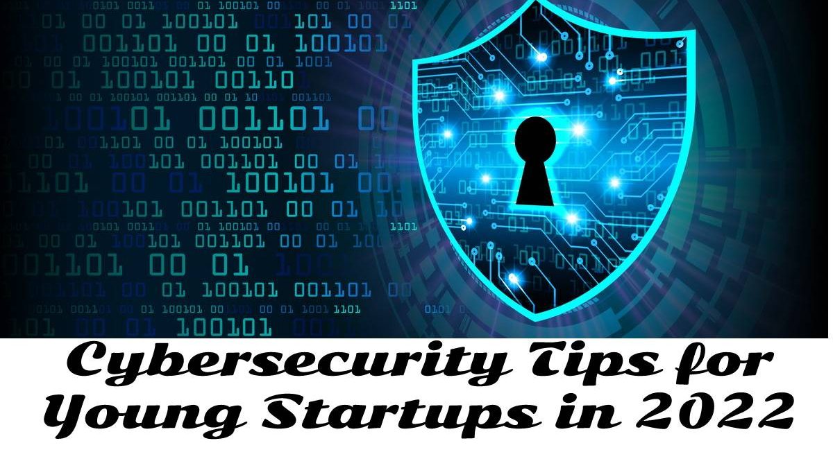 Cybersecurity Tips For Young Startups In 2022