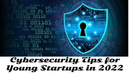 Cybersecurity Tips for Young Startups in 2022
