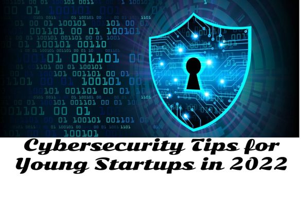 Cybersecurity Tips for Young Startups in 2022