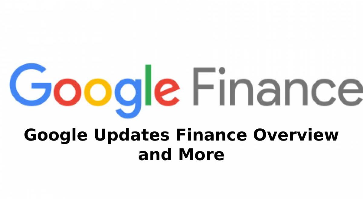 Google Updates Finance Overview and More