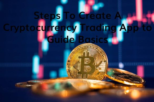 Steps To Create A Cryptocurrency Trading App to Guide Basics