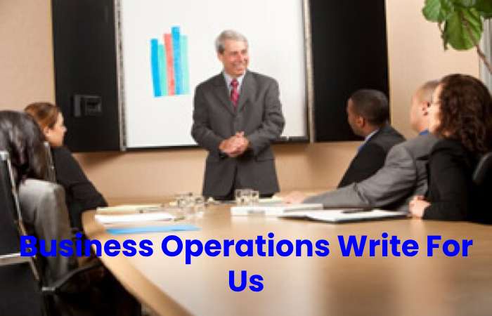 Business Operations Write For Us