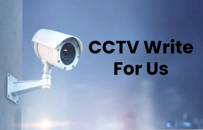CCTV Write For Us