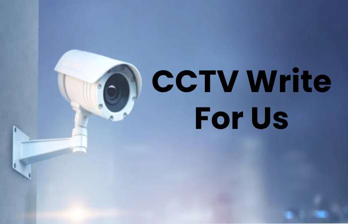 CCTV Write For Us