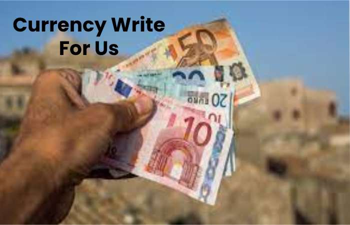Currency Write For Us