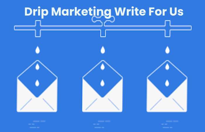 Drip Marketing Write For Us