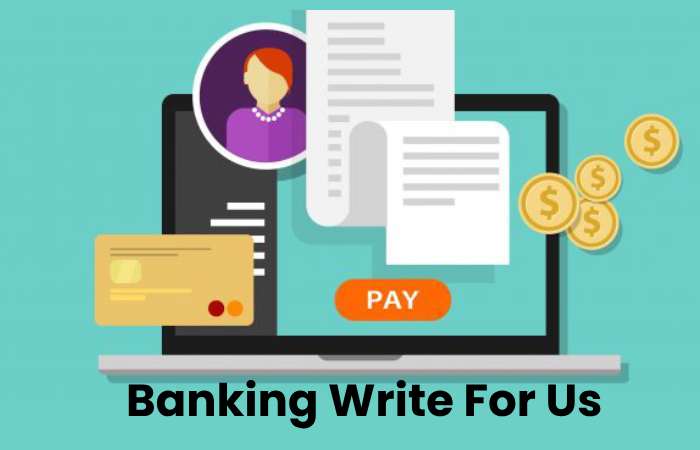 Banking Write For Us