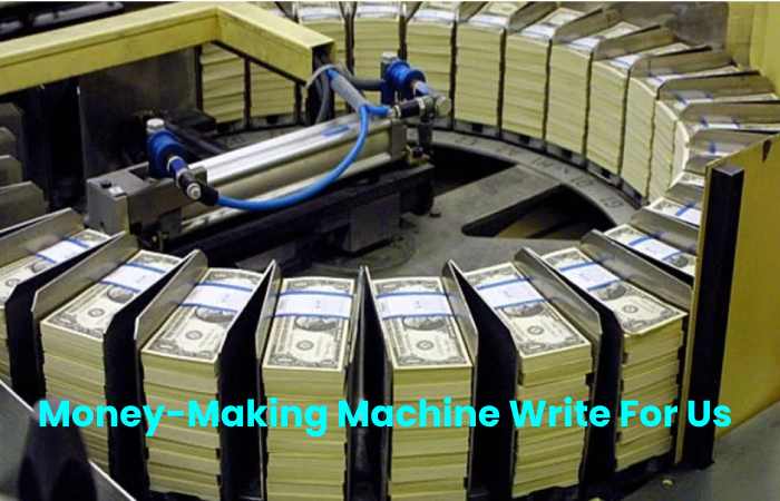 Money-Making Machine Write For Us