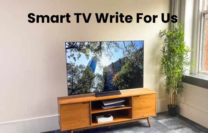 Smart TV Write For Us